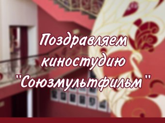 Поздравляем “Союзмультфильм” с днём рождения!